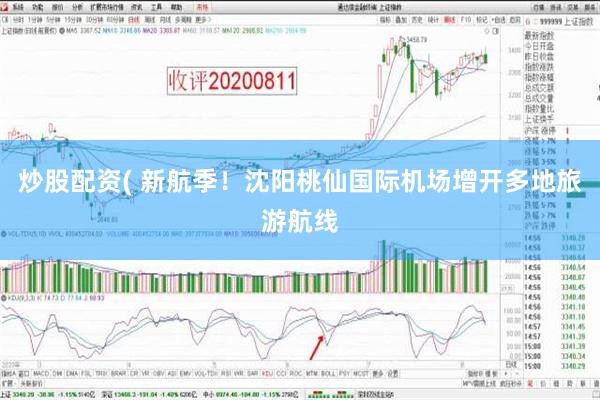 炒股配资( 新航季！沈阳桃仙国际机场增开多地旅游航线