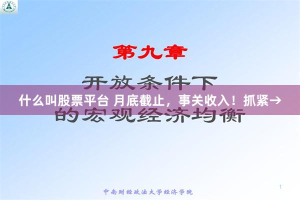 什么叫股票平台 月底截止，事关收入！抓紧→