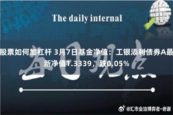 股票如何加杠杆 3月7日基金净值：工银添利债券A最新净值1.3339，跌0.05%